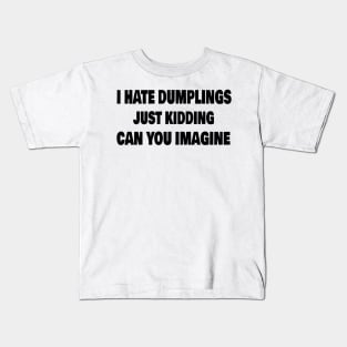 Funny I Hate Dumplings Just Kidding Can You Imagine Kids T-Shirt